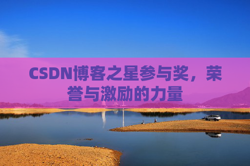 CSDN博客之星参与奖,荣誉与激励的力量